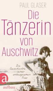 Paul Glaser, Die Taenzerin von Auschwitz, Aufbau Verlag 2015