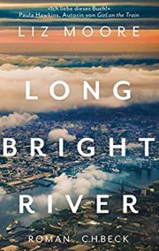 Liz Moore, Long Bright River. Verlag C.H. Beck