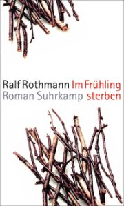 Ralf Rothmann, Im Frühling sterben, Suhrkamp, 2015,