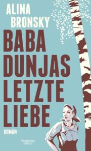 Alina Bronsky, Baba Dunjas letzte Liebe, Kiepenheuer & Witsch 2015