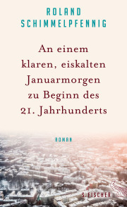 Roland Schimmelpfennig, An einem eiskalten Januarmorgen zu Beginn des 21. Jahrhunderts, Roman, S.Fischer