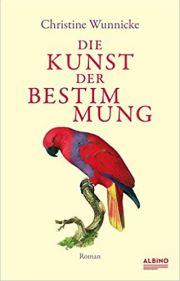 Christine Wunnicke, Die Kunst der Bestimmung. Roman. Albino Verlag