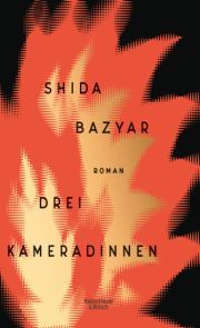 Shida Bazyar, Drei Kameradinnen. Kiepenheuer und Witsch