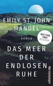 Emily St. John Mandel, Das Meer der endlosen Ruhe. Roman, Ullstein
