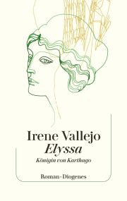 Irene Vallejo, Elyssa - Königin von Karthago. Roman, Diogenes