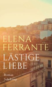 Elena Ferrante, Lästige Liebe, Suhrkamp