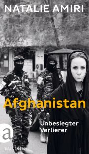 Natalie Amiri, Afghanistan - Unbesiegter Verlierer. Aufbau-Verlag