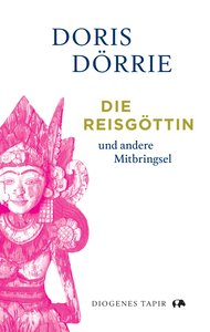 Doris Dörrie, Die Reisgöttin - und andere Mitbringsel. Diogenes Tapir