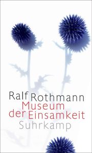 Ralf Rothmann, Museum der Einsamkeit. Erzählungen, Suhrkamp Ralf Rothmann, Museum der Einsamkeit. Erzählungen, Suhrkamp