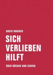 David Wagner, Sich verlieben hilft. Über Bücher und Serien, Verbrecher Verlag