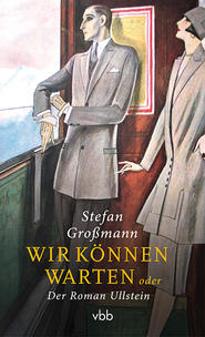 STEFAN GROSSMANN, Wir können warten oder Der Roman Ullstein, vbb Verlag Berlin Brandenburg