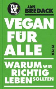 Jan Bredack, Vegan für alle, Warum wir richtig leben sollten, Piper Verlag
