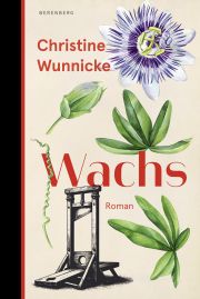 Christine Wunnicke, Wachs, Roman. Berenberg Verlag Christine Wunnicke, Wachs, Roman. Berenberg Verlag