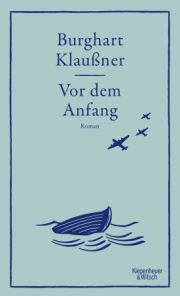 Burghart 
Klaußner, Vor dem Anfang, Roman, Kiepenheuer & Witsch