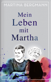 Martina Bergmann, Mein Leben mit Martha. Roman. Eisele Verlag