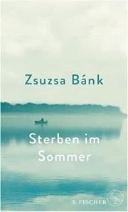 Zsusza Bánk , Sterben im Sommer. Roman, S.Fischer Verlag