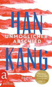 Han Kang, Unmöglicher Abschied. Roman, Aufbau-Verlag Han Kang, Unmöglicher Abschied. Roman, Aufbau-Verlag
