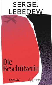 Sergej Lebedew, Die Beschützerin. Roman S.Fischer Sergej Lebedew, Die Beschützerin. Roman S.Fischer