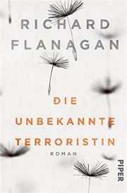 Richard Flanagan, Die unbekannte Terroristin. Roman. Piper. 
